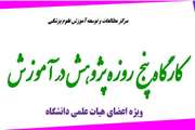 کارگاه پنج روزه پژوهش در آموزش برگزار می گردد