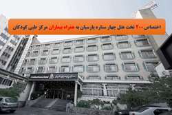 اختصاص رایگان 200 تخت هتل چهار ستاره پارسیان به همراه بیماران مرکز طبی کودکان